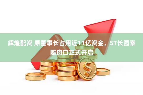辉煌配资 原董事长占用近11亿资金，ST长园索赔窗口正式开启